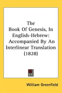 The Book Of Genesis, In English-Hebrew: Accompanied By An Interlinear Translation (1828)