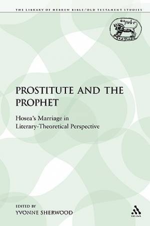 The Prostitute and the Prophet: Hosea's Marriage in Literary-Theoretical Perspective