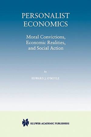 Personalist Economics: Moral Convictions, Economic Realities, and Social Action