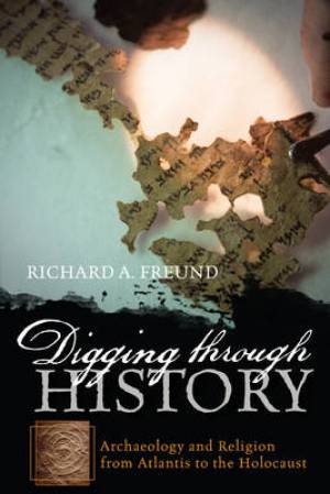 Digging Through History: Archaeology and Religion from Atlantis to the Holocaust