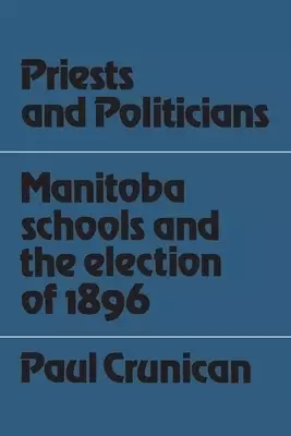 Priests and Politicians: Manitoba Schools and the Election of 1896