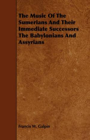 The Music Of The Sumerians And Their Immediate Successors The Babylonians And Assyrians