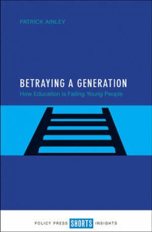 Betraying a Generation: How Education Is Failing Young People