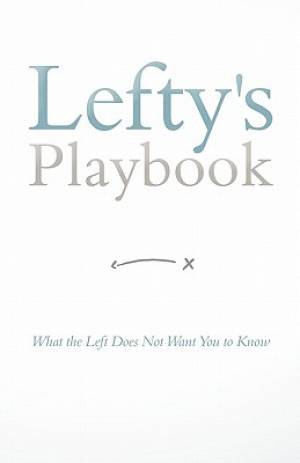 Lefty's Playbook: What the Left Does Not Want You to Know