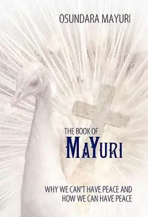 The Book of Mayuri: Why We Can't Have Peace and How We Can Have Peace