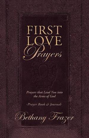 First Love Prayers: Prayers That Lead You Into the Arms of God