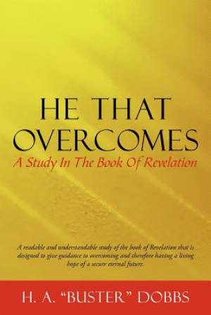 He That Overcomes: A Study in the Book of Revelation