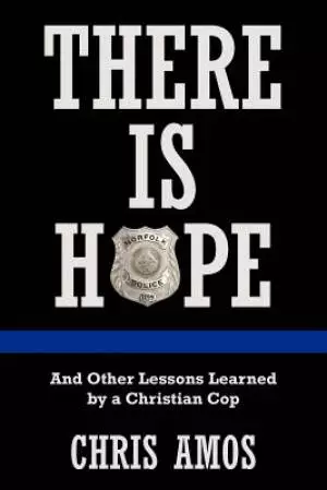 There Is Hope: And Other Lessons Learned by a Christian Cop