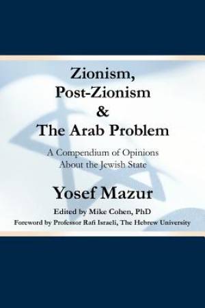 Zionism, Post-Zionism & the Arab Problem: A Compendium of Opinions about the Jewish State