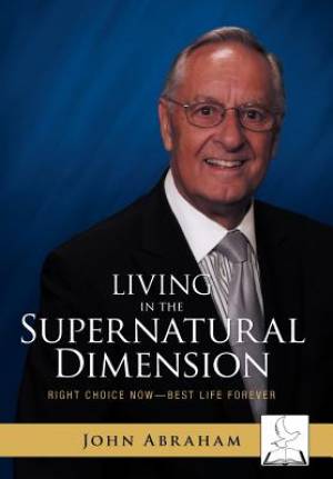 Living in the Supernatural Dimension: Right Choice Now-Best Life Forever