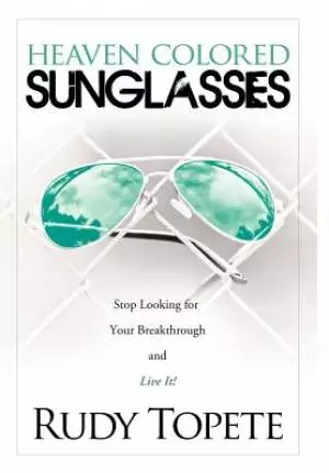 Heaven-Colored Sunglasses: Stop Looking for Your Breakthrough and Live It!