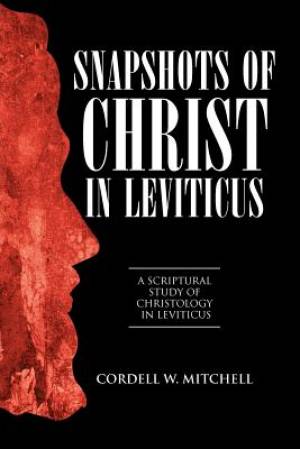 Snapshots of Christ in Leviticus: A Scriptural Study of Christology in Leviticus