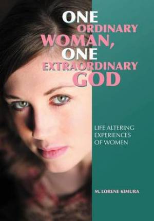 One Ordinary Woman, One Extraordinary God: Life Altering Experiences of Women