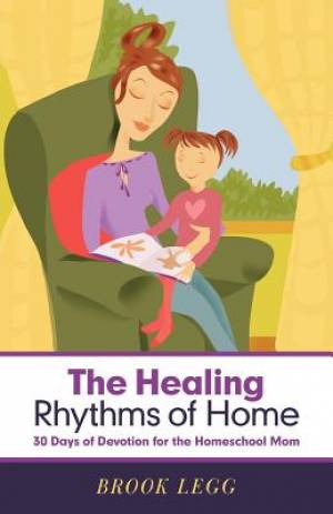 The Healing Rhythms of Home: 30 Days of Devotion for the Homeschool Mom