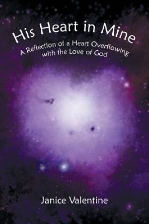 His Heart in Mine: A Reflection of a Heart Overflowing with the Love of God