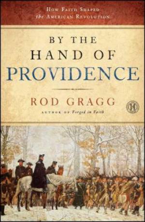 By the Hand of Providence: How Faith Shaped the American Revolution