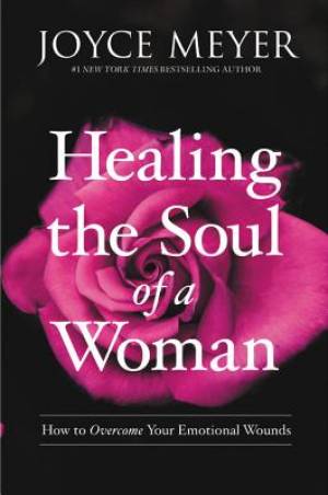 Healing the Soul of a Woman: How to Overcome Your Emotional Wounds