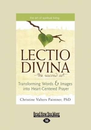 The Lectio Divina-The Sacred Art: Transforming Words & Images Into Heart-Centered Prayer (Large Print 16pt)