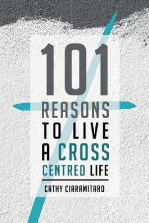 101 Reasons to Live a Cross-Centred Life