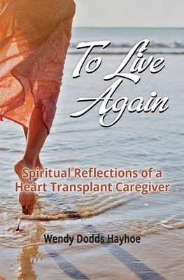 To Live Again: Spiritual Reflections of a Heart Transplant Caregiver