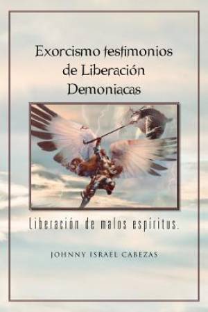 Exorcismo Testimonios de Liberacion Demoniacas.