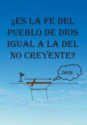 Es La Fe del Pueblo de Dios Igual a la del No Creyente?