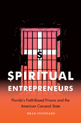 Spiritual Entrepreneurs: Florida's Faith-Based Prisons and the American Carceral State