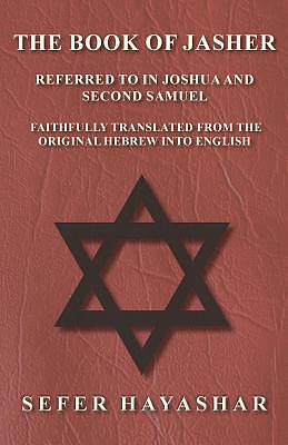 The Book of Jasher - Referred to in Joshua and Second Samuel - Faithfully Translated from the Original Hebrew into English