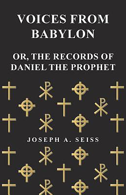 Voices from Babylon - Or, the Records of Daniel the Prophet