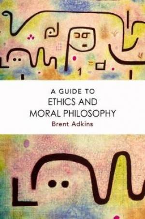 A Guide to Ethics and Moral Philosophy