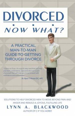 Divorced... Now What? A Practical Man-to-Man Guide to Getting Through Divorce