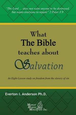 What The Bible Teaches About Salvation: An Eight-Lesson Study On Freedom From The Slavery Of Sin