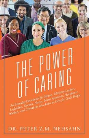 The Power of Caring: An Everyday Devotional for Pastors, Ministry Leaders, Layleaders, Doctors, Nurses, Nurse Assistants, Healthcare Workers, and Chri