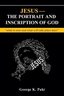 Jesus-The Portrait and Inscription of God: "what is now and what will take place later"