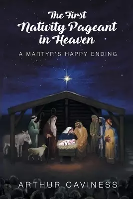 The First Nativity Pageant in Heaven: A Martyr's Happy Ending