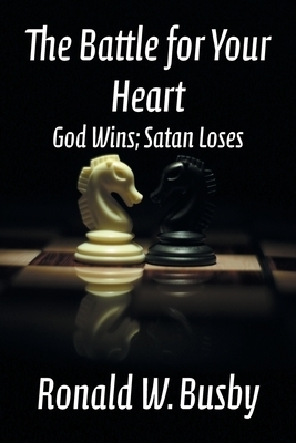 The Battle for Your Heart: God Wins; Satan Loses