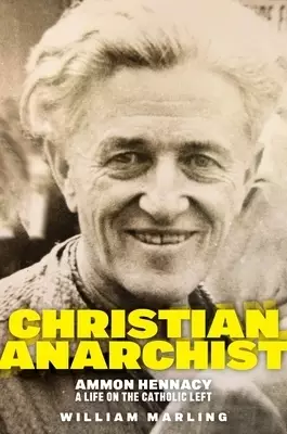 Christian Anarchist: Ammon Hennacy, a Life on the Catholic Left