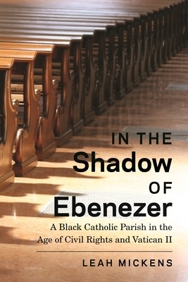 In the Shadow of Ebenezer: A Black Catholic Parish in the Age of Civil Rights and Vatican II