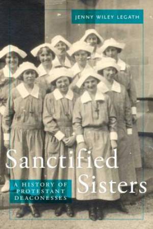 Sanctified Sisters: A History of Protestant Deaconesses