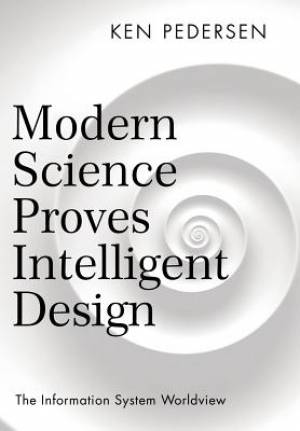 Modern Science Proves Intelligent Design: The Information System Worldview