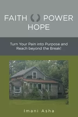 Faith Power Hope: Turn Your Pain into Purpose and Reach Beyond the Break!