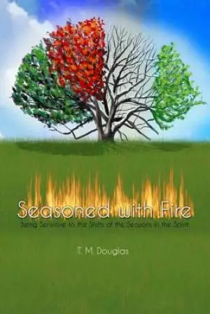 Seasoned with Fire: Being Sensitive to the Shifts of the Seasons in the Spirit