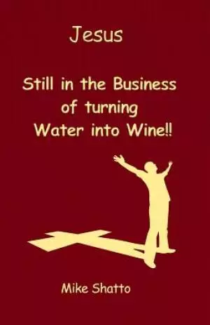 Jesus: Still in the Business of turning Water into Wine!!