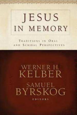 Jesus in Memory: Traditions in Oral and Scribal Perspectives