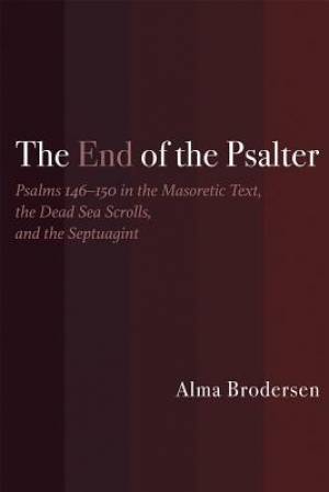 The End of the Psalter: Psalms 146-150 in the Masoretic Text, the Dead Sea Scrolls, and the Septuagint