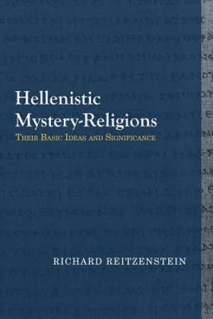 Hellenistic Mystery-Religions: Their Basic Ideas and Significance