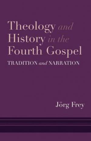 Theology and History in the Fourth Gospel: Tradition and Narration