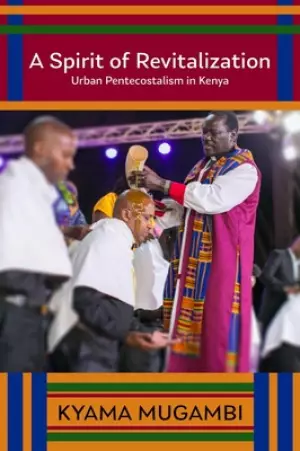 A Spirit of Revitalization: Urban Pentecostalism in Kenya