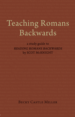 Teaching Romans Backwards: A Study Guide to Reading Romans Backwards by Scot McKnight