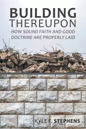 Building Thereupon: How Sound Faith and Good Doctrine Are Properly Laid